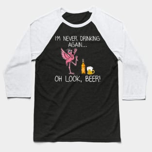 I_m Never Drink Again Oh Look Beer Funny Flamingo Baseball T-Shirt